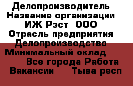 Делопроизводитель › Название организации ­ ИЖ-Рэст, ООО › Отрасль предприятия ­ Делопроизводство › Минимальный оклад ­ 15 000 - Все города Работа » Вакансии   . Тыва респ.